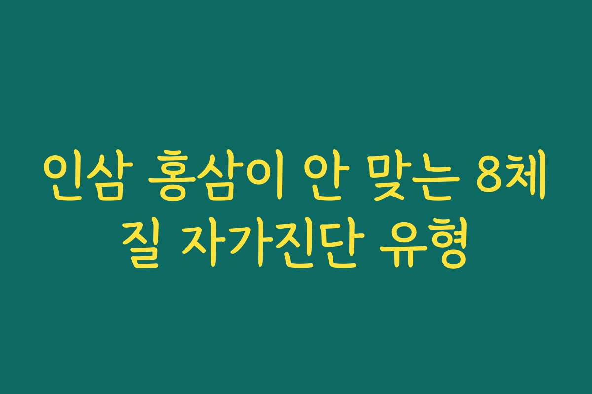 인삼 홍삼이 안 맞는 8체질 자가진단 유형