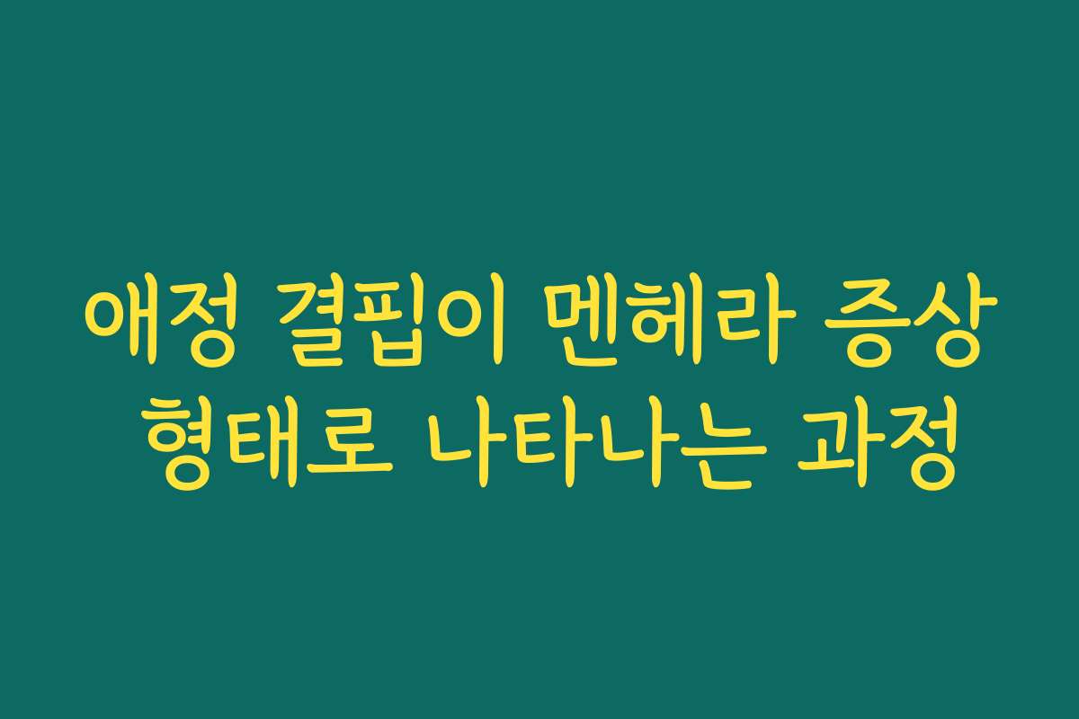 애정 결핍이 멘헤라 증상 형태로 나타나는 과정