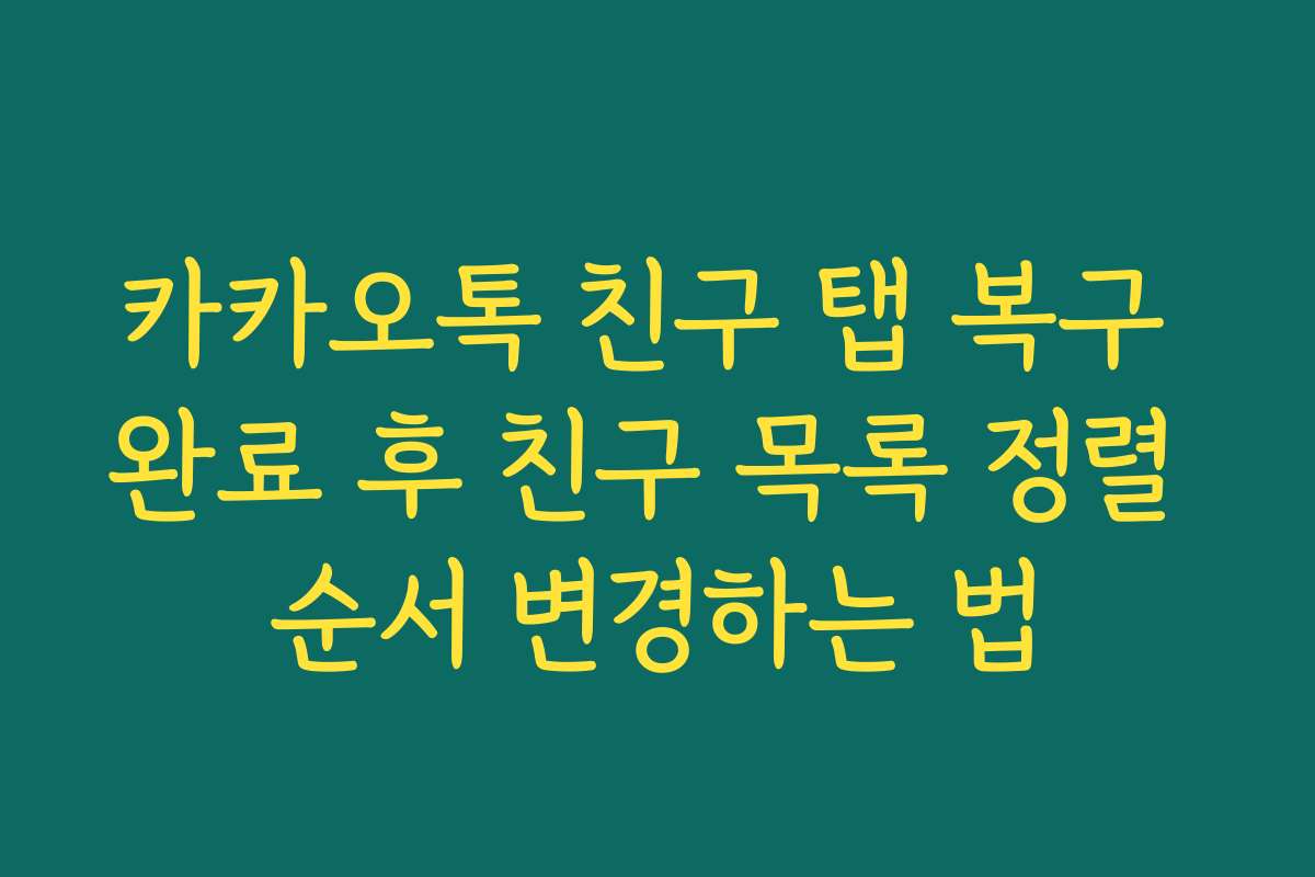 카카오톡 친구 탭 복구 완료 후 친구 목록 정렬 순서 변경하는 법