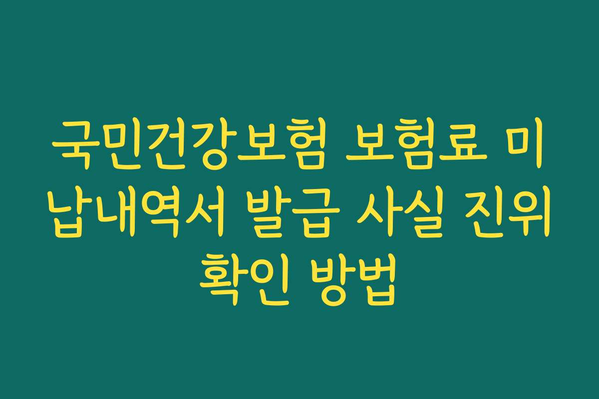 국민건강보험 보험료 미납내역서 발급 사실 진위확인 방법