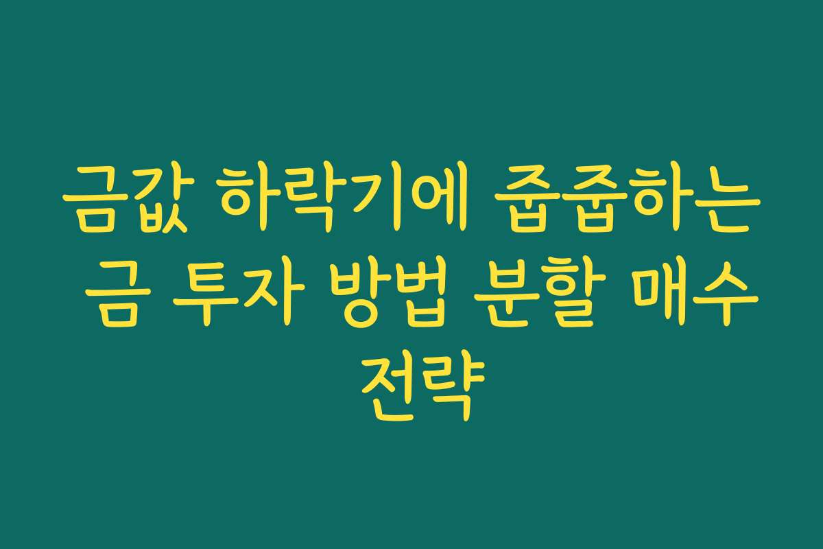 금값 하락기에 줍줍하는 금 투자 방법 분할 매수 전략