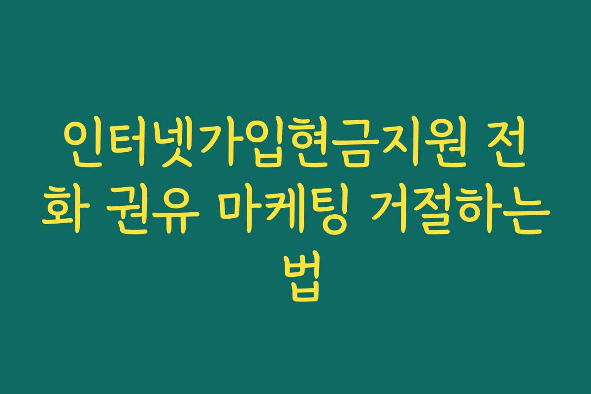 인터넷가입현금지원 전화 권유 마케팅 거절하는 법
