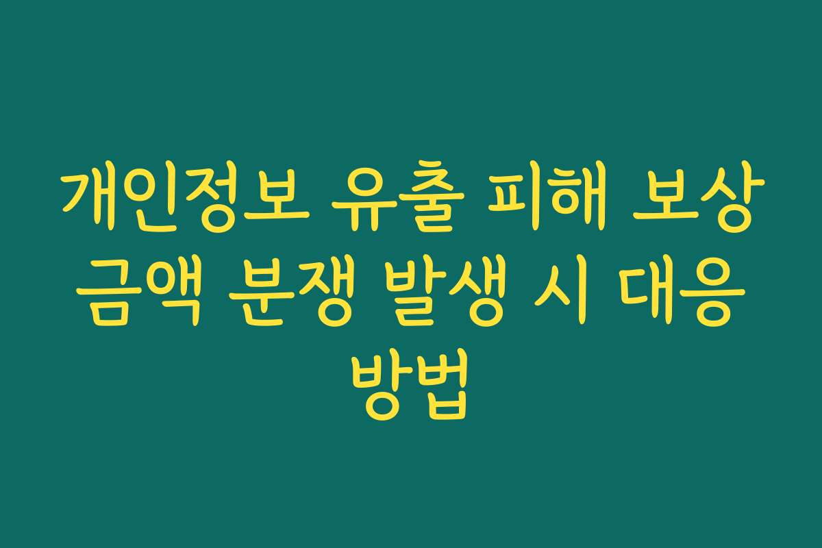 개인정보 유출 피해 보상 금액 분쟁 발생 시 대응 방법