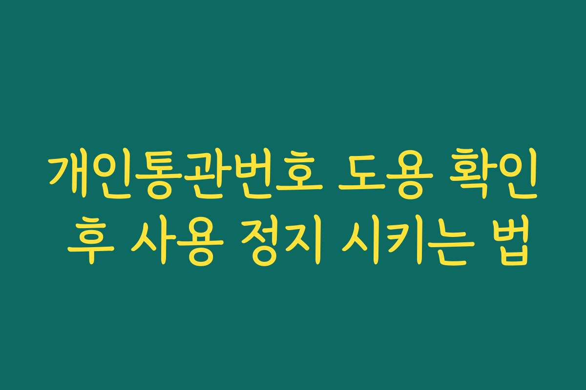 개인통관번호 도용 확인 후 사용 정지 시키는 법
