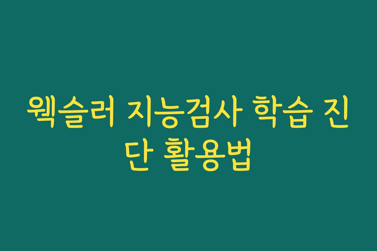 웩슬러 지능검사 학습 진단 활용법