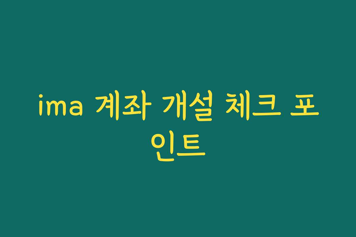 ima 계좌 개설 체크 포인트