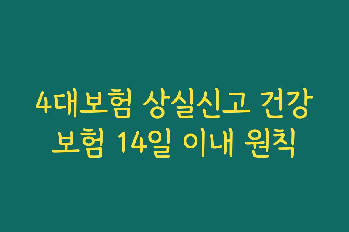 4대보험 상실신고 건강보험 14일 이내 원칙
