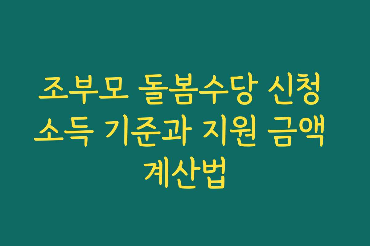 조부모 돌봄수당 신청 소득 기준과 지원 금액 계산법