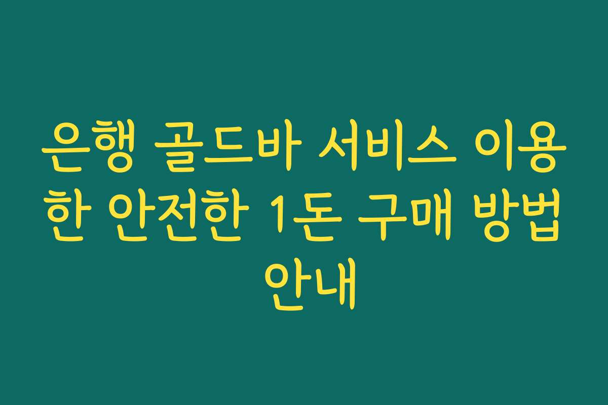은행 골드바 서비스 이용한 안전한 1돈 구매 방법 안내