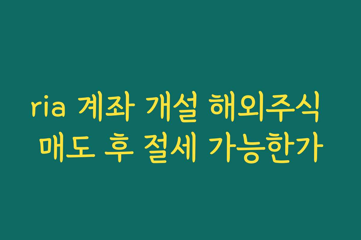 ria 계좌 개설 해외주식 매도 후 절세 가능한가