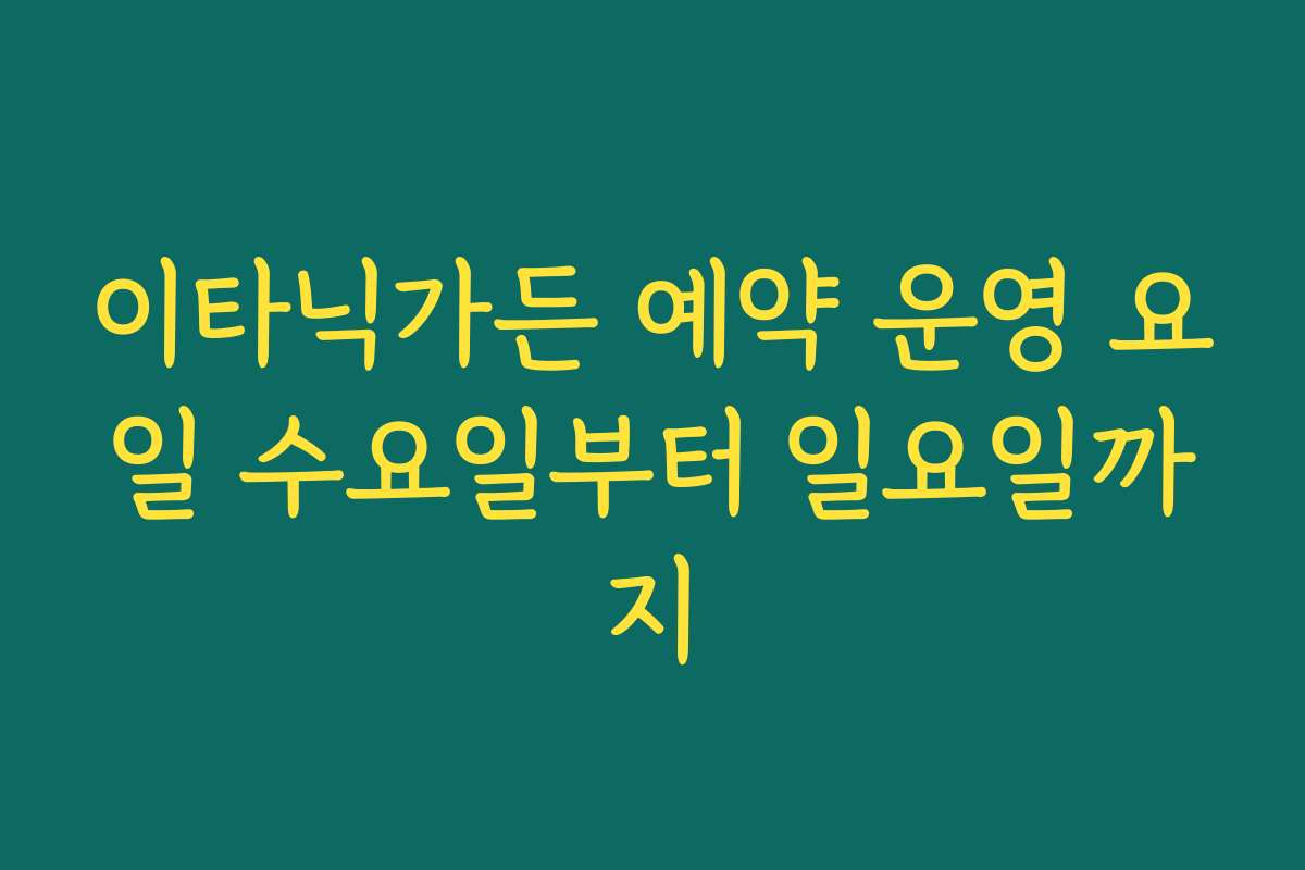 이타닉가든 예약 운영 요일 수요일부터 일요일까지