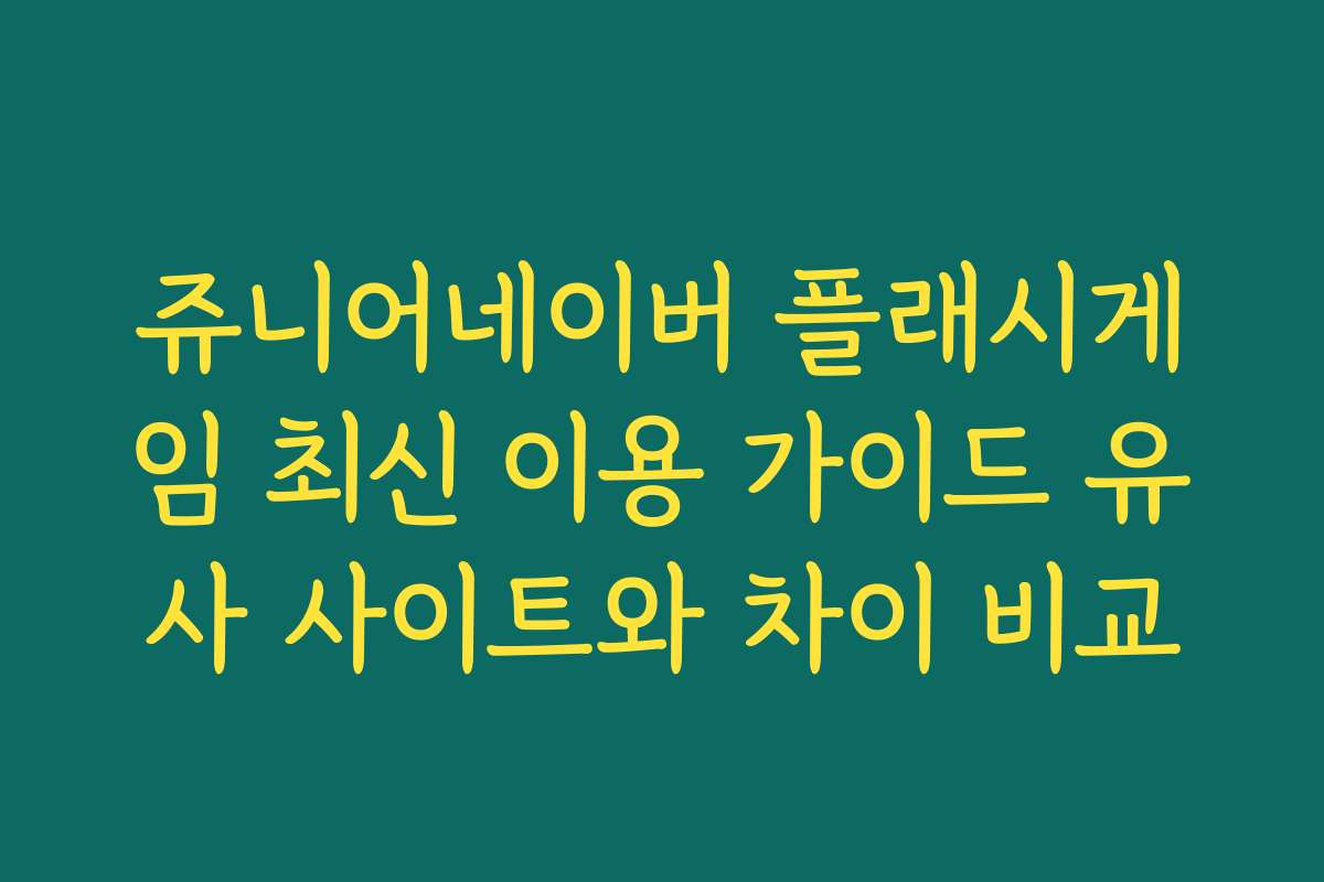 쥬니어네이버 플래시게임 최신 이용 가이드 유사 사이트와 차이 비교