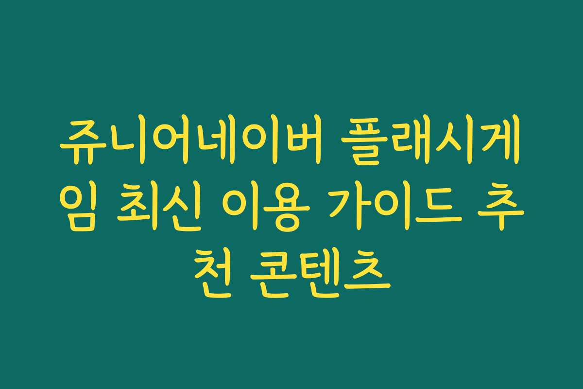 쥬니어네이버 플래시게임 최신 이용 가이드 추천 콘텐츠