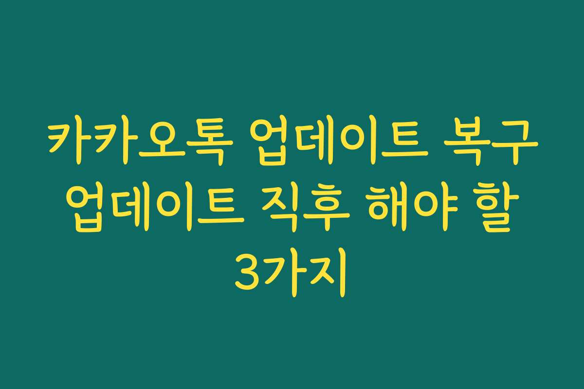 카카오톡 업데이트 복구 업데이트 직후 해야 할 3가지