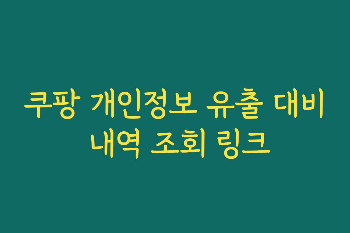 쿠팡 개인정보 유출 대비 내역 조회 링크