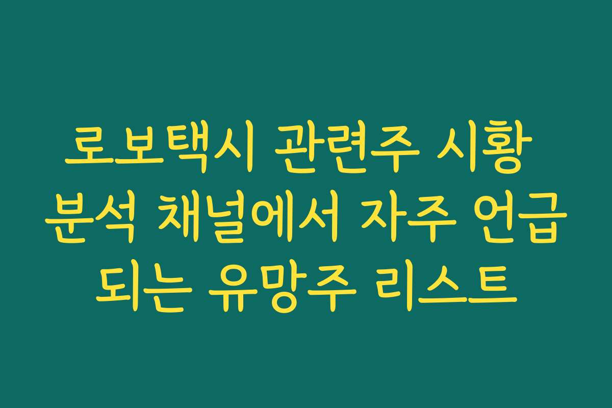 로보택시 관련주 시황 분석 채널에서 자주 언급되는 유망주 리스트