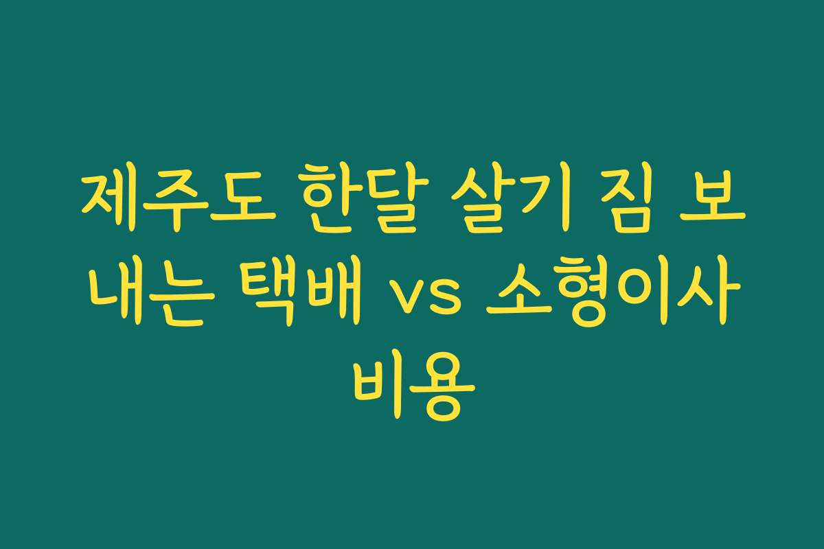 제주도 한달 살기 짐 보내는 택배 vs 소형이사비용