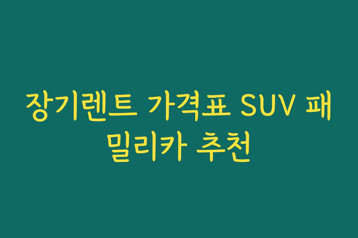 장기렌트 가격표 SUV 패밀리카 추천