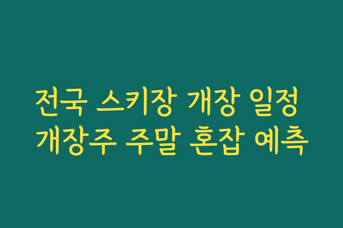 전국 스키장 개장 일정 개장주 주말 혼잡 예측