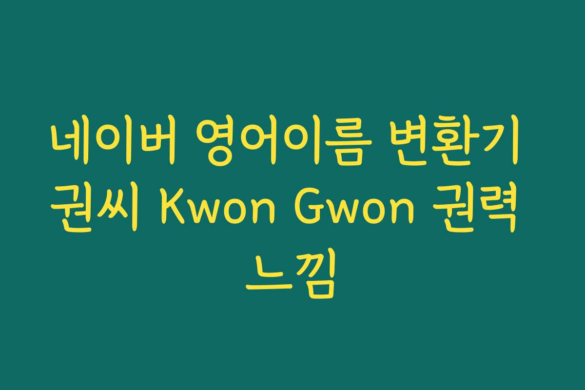 네이버 영어이름 변환기 권씨 Kwon Gwon 권력 느낌