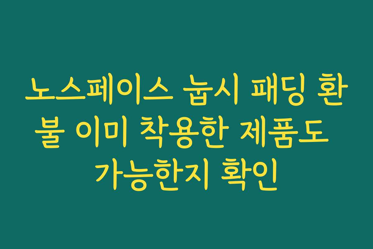 노스페이스 눕시 패딩 환불 이미 착용한 제품도 가능한지 확인