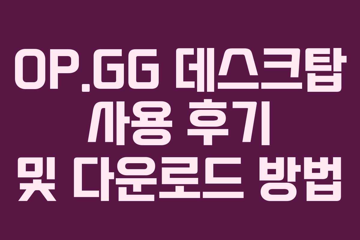 OP.GG 데스크탑 사용 후기 및 다운로드 방법