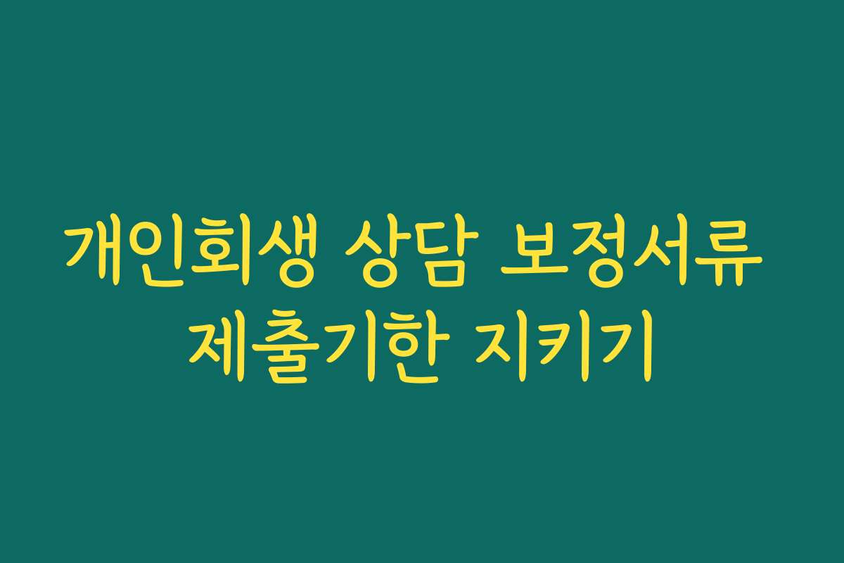 개인회생 상담 보정서류 제출기한 지키기