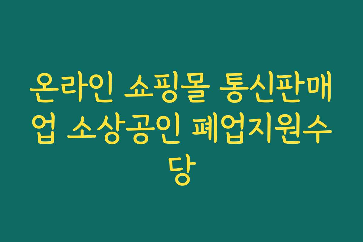 온라인 쇼핑몰 통신판매업 소상공인 폐업지원수당