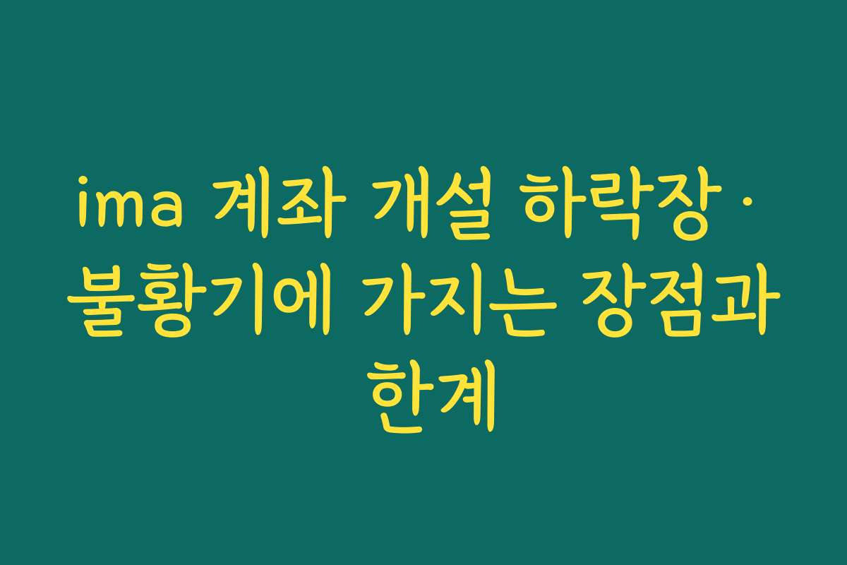 ima 계좌 개설 하락장·불황기에 가지는 장점과 한계