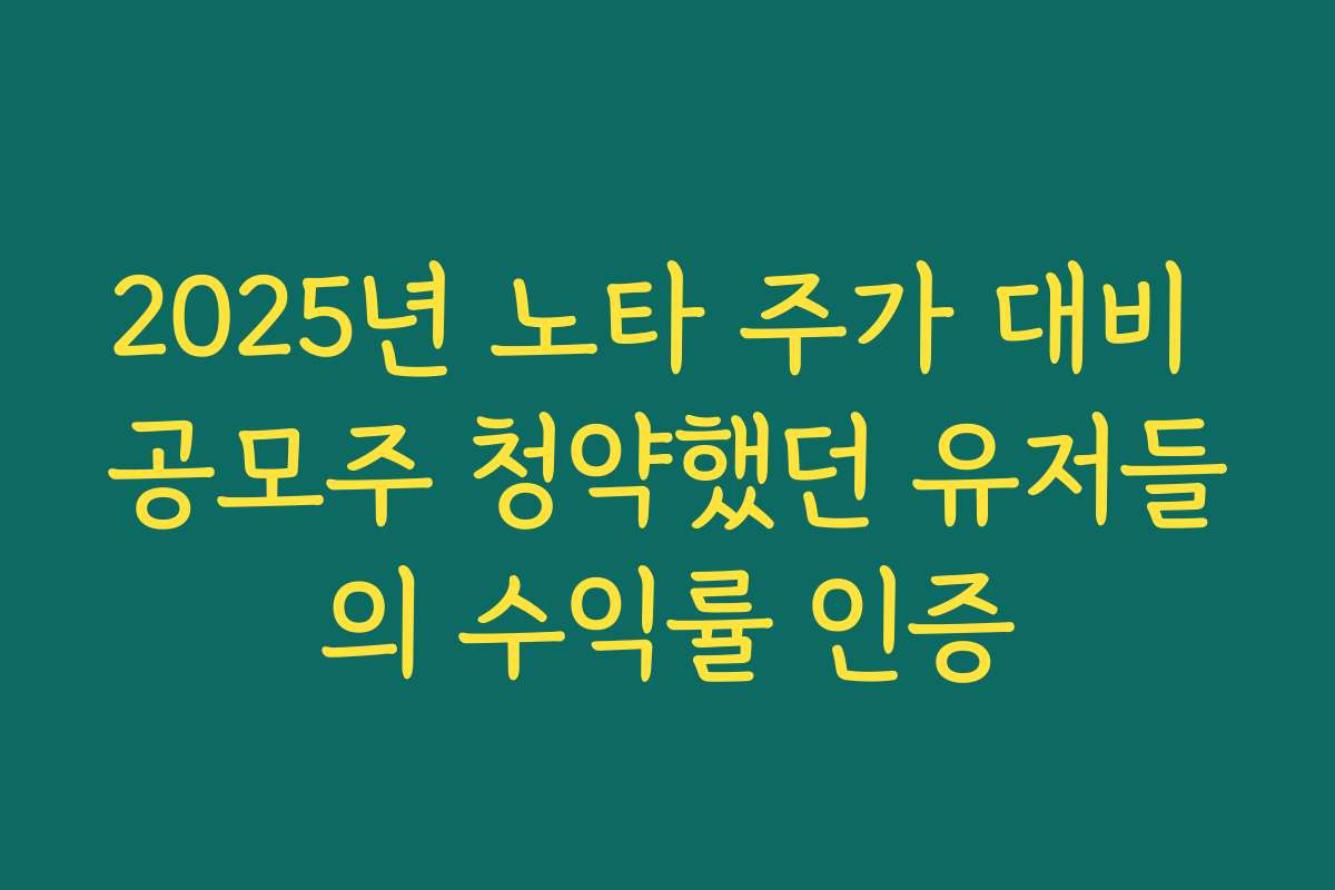 2025년 노타 주가 대비 공모주 청약했던 유저들의 수익률 인증