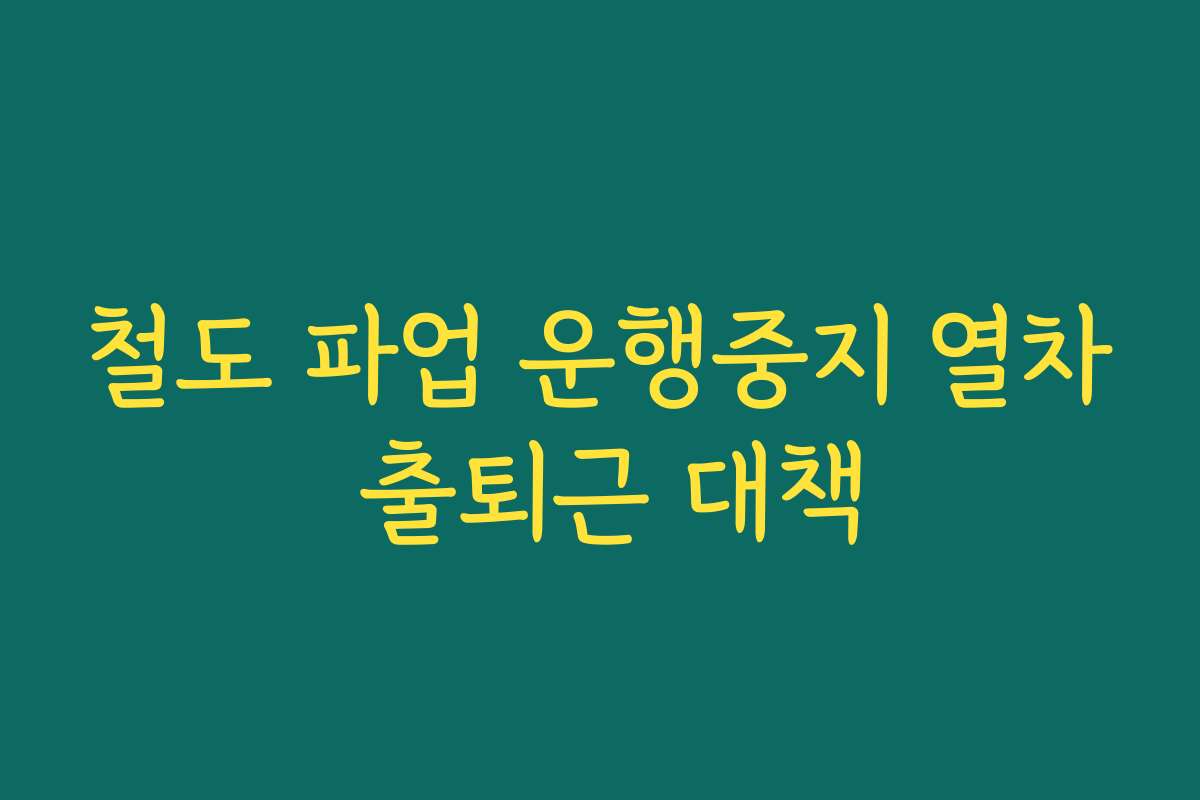 철도 파업 운행중지 열차 출퇴근 대책
