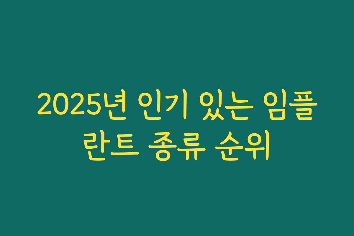 2025년 인기 있는 임플란트 종류 순위