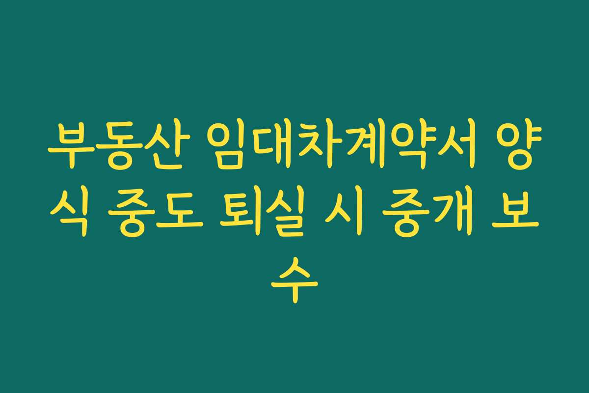 부동산 임대차계약서 양식 중도 퇴실 시 중개 보수
