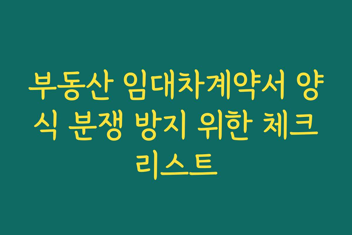 부동산 임대차계약서 양식 분쟁 방지 위한 체크리스트