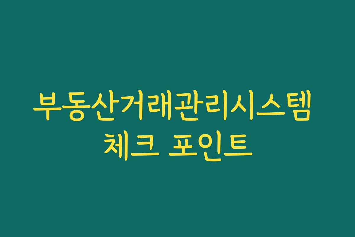 부동산거래관리시스템 체크 포인트
