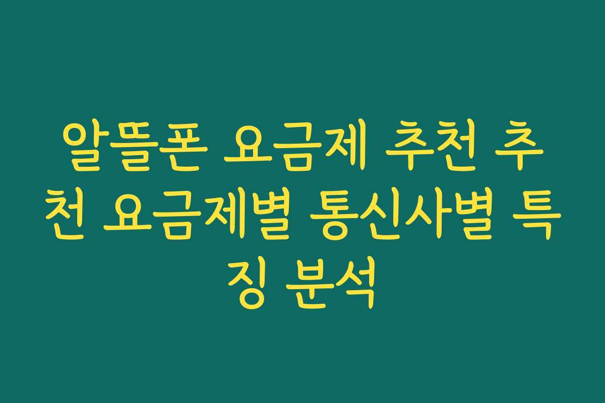 알뜰폰 요금제 추천 추천 요금제별 통신사별 특징 분석