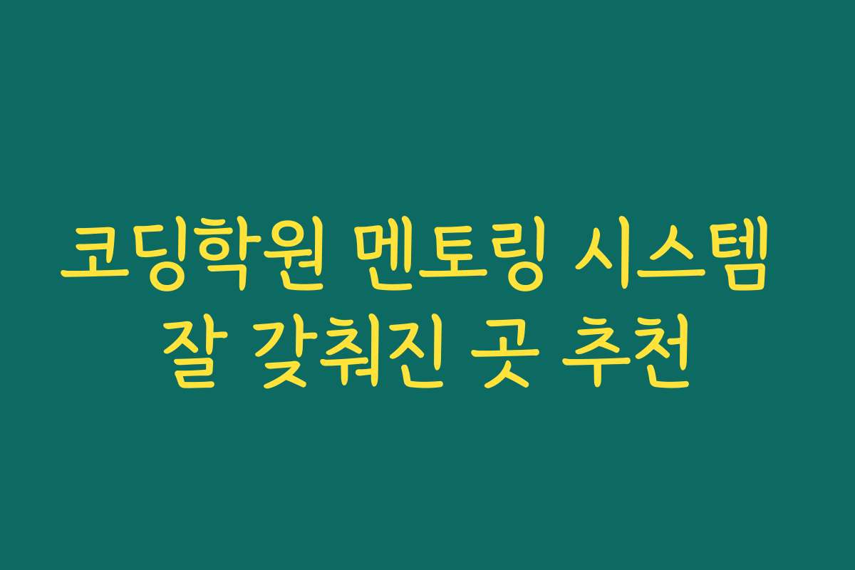 코딩학원 멘토링 시스템 잘 갖춰진 곳 추천