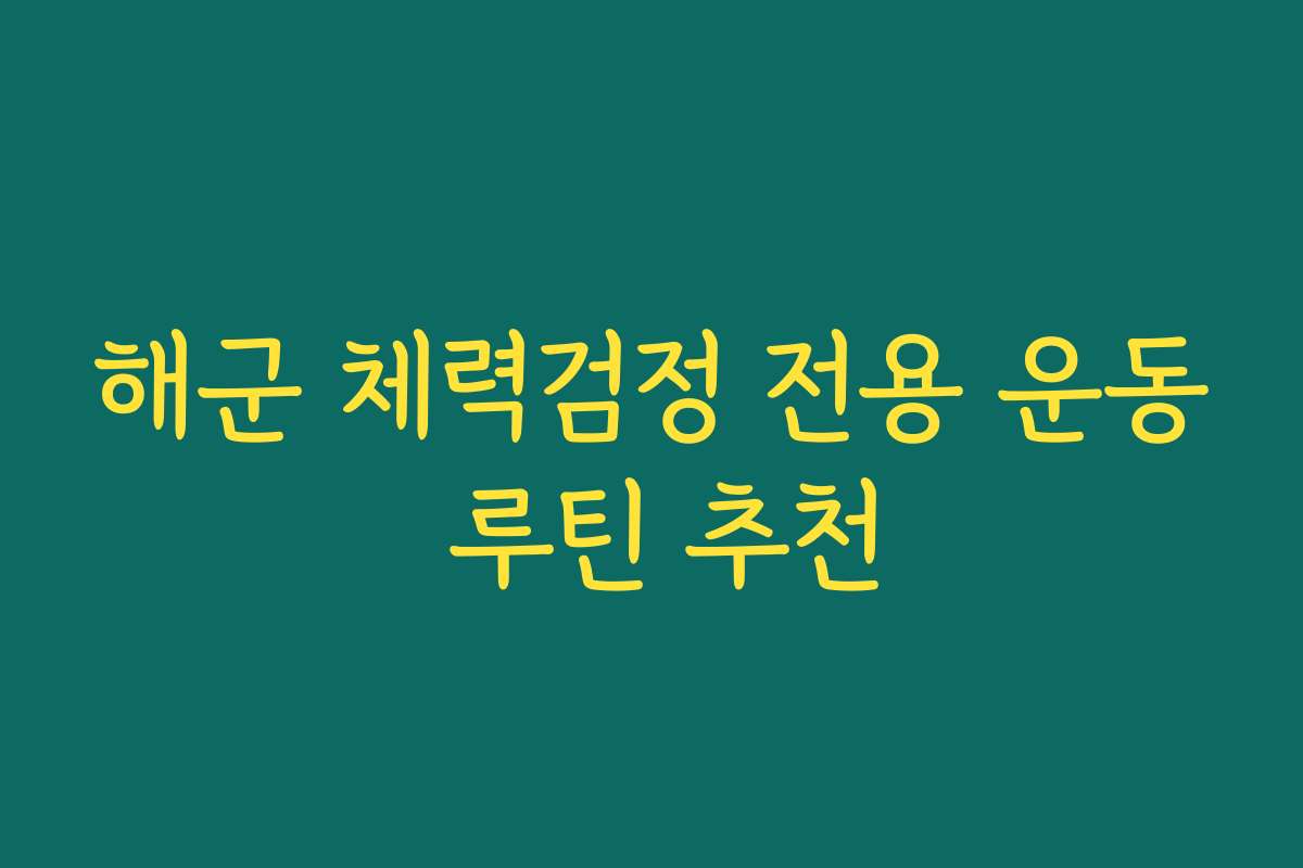 해군 체력검정 전용 운동 루틴 추천