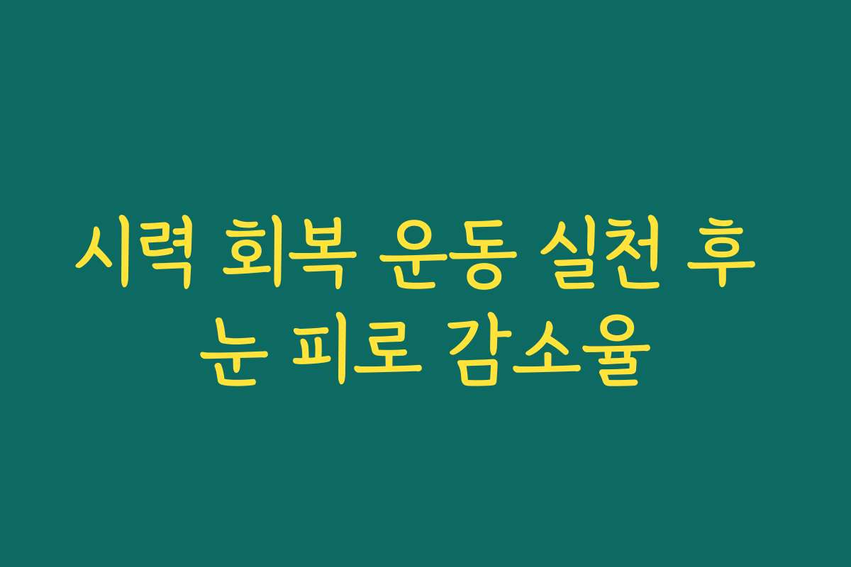 시력 회복 운동 실천 후 눈 피로 감소율