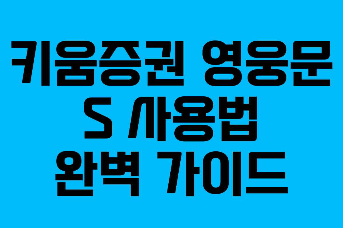 키움증권 영웅문 S 사용법 완벽 가이드