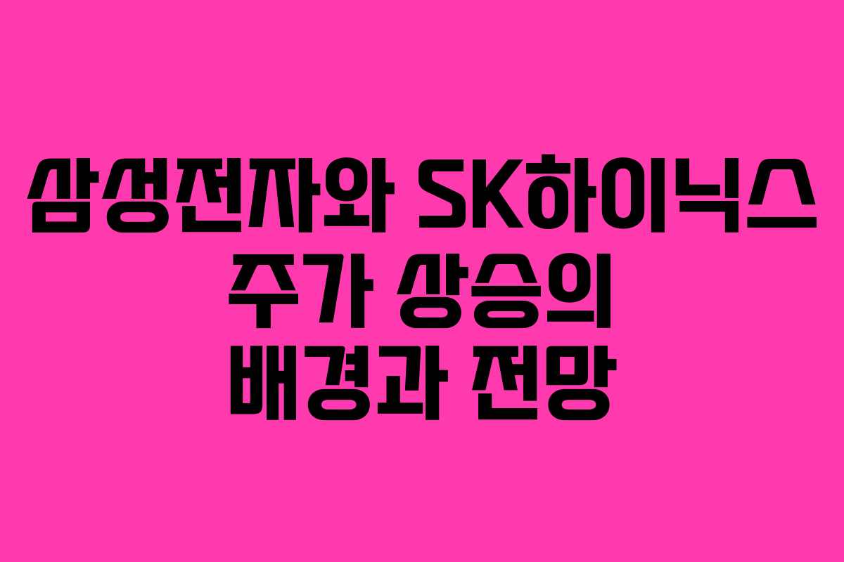 삼성전자와 SK하이닉스 주가 상승의 배경과 전망