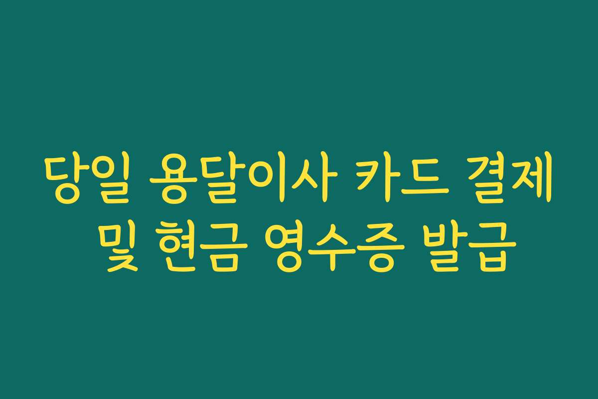 당일 용달이사 카드 결제 및 현금 영수증 발급