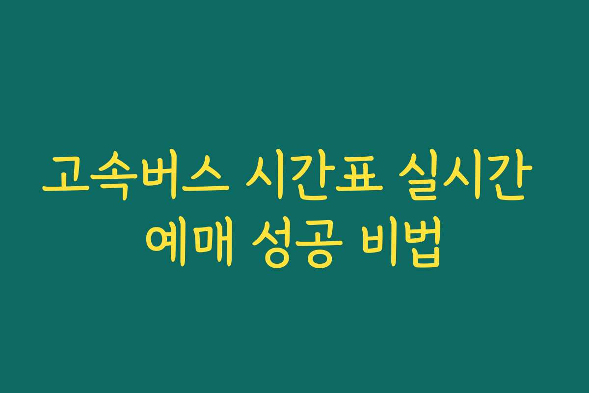 고속버스 시간표 실시간 예매 성공 비법