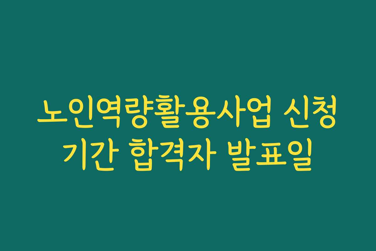 노인역량활용사업 신청기간 합격자 발표일