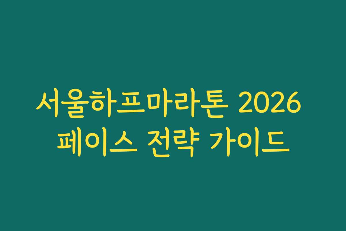 서울하프마라톤 2026 페이스 전략 가이드