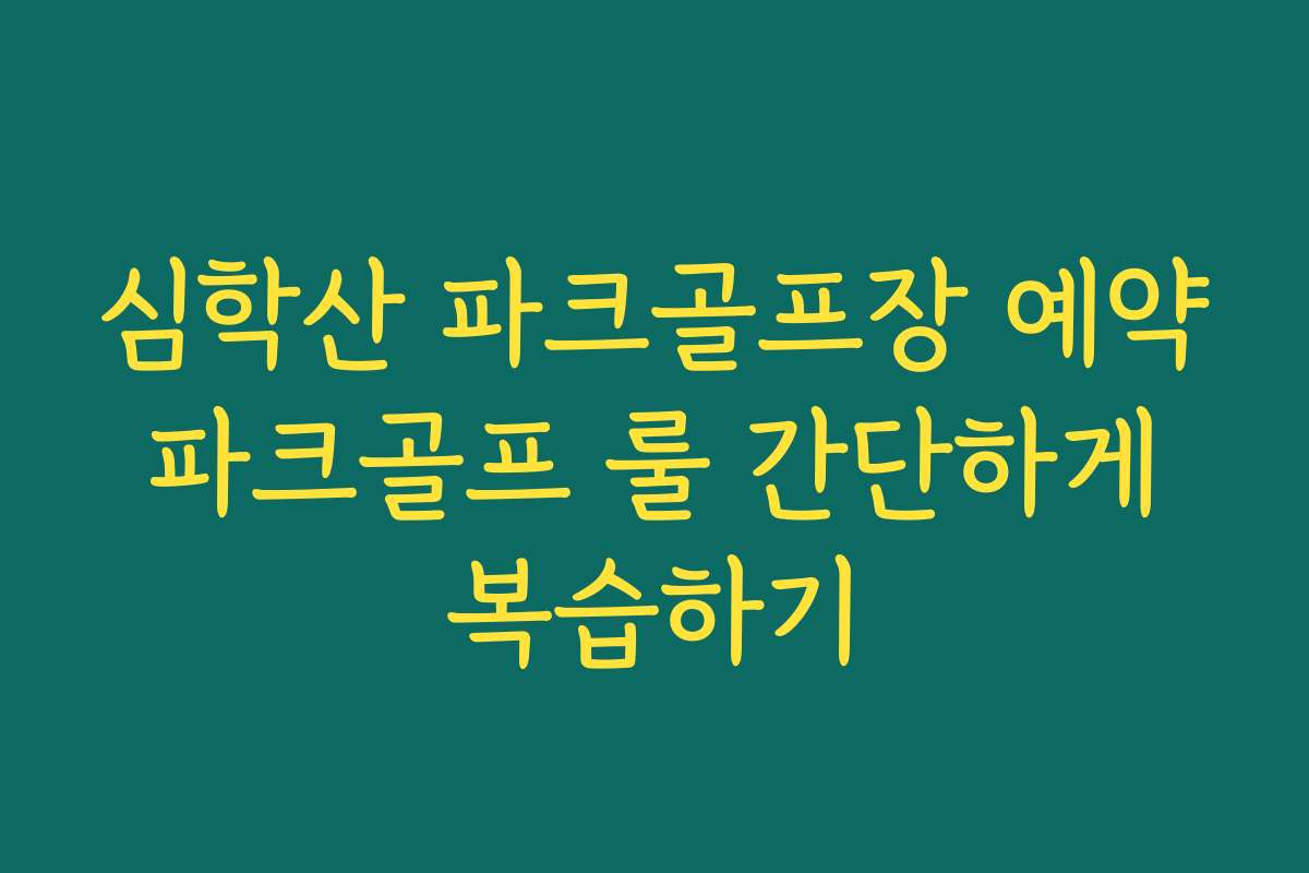 심학산 파크골프장 예약 파크골프 룰 간단하게 복습하기