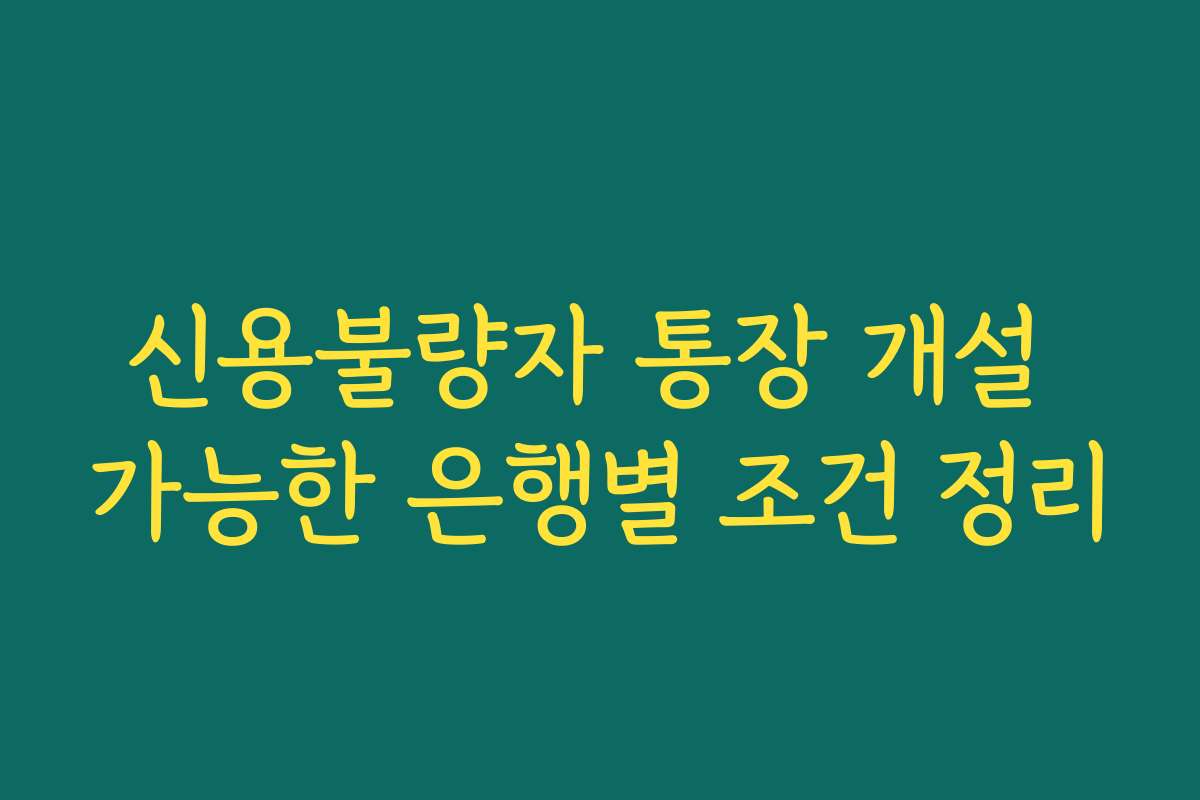 신용불량자 통장 개설 가능한 은행별 조건 정리