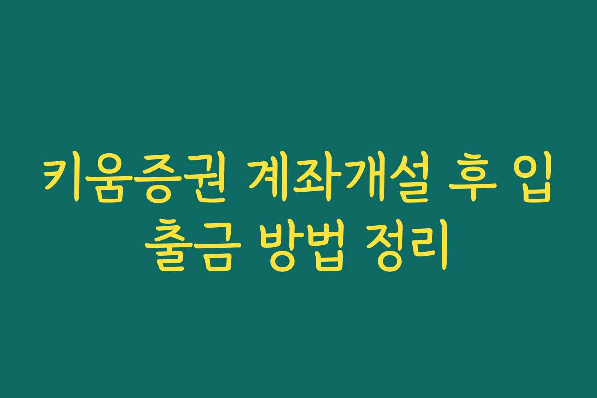 키움증권 계좌개설 후 입출금 방법 정리