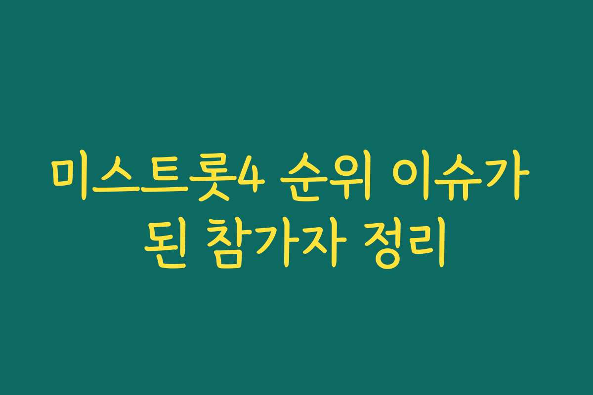 미스트롯4 순위 이슈가 된 참가자 정리