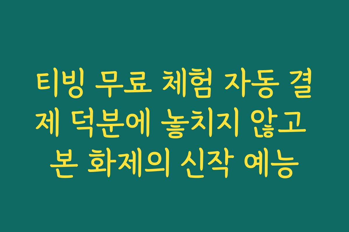 티빙 무료 체험 자동 결제 덕분에 놓치지 않고 본 화제의 신작 예능